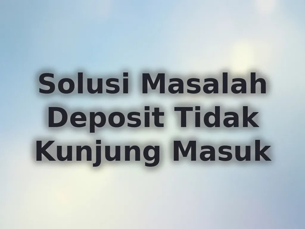 Solusi Masalah Deposit Tidak Kunjung Masuk