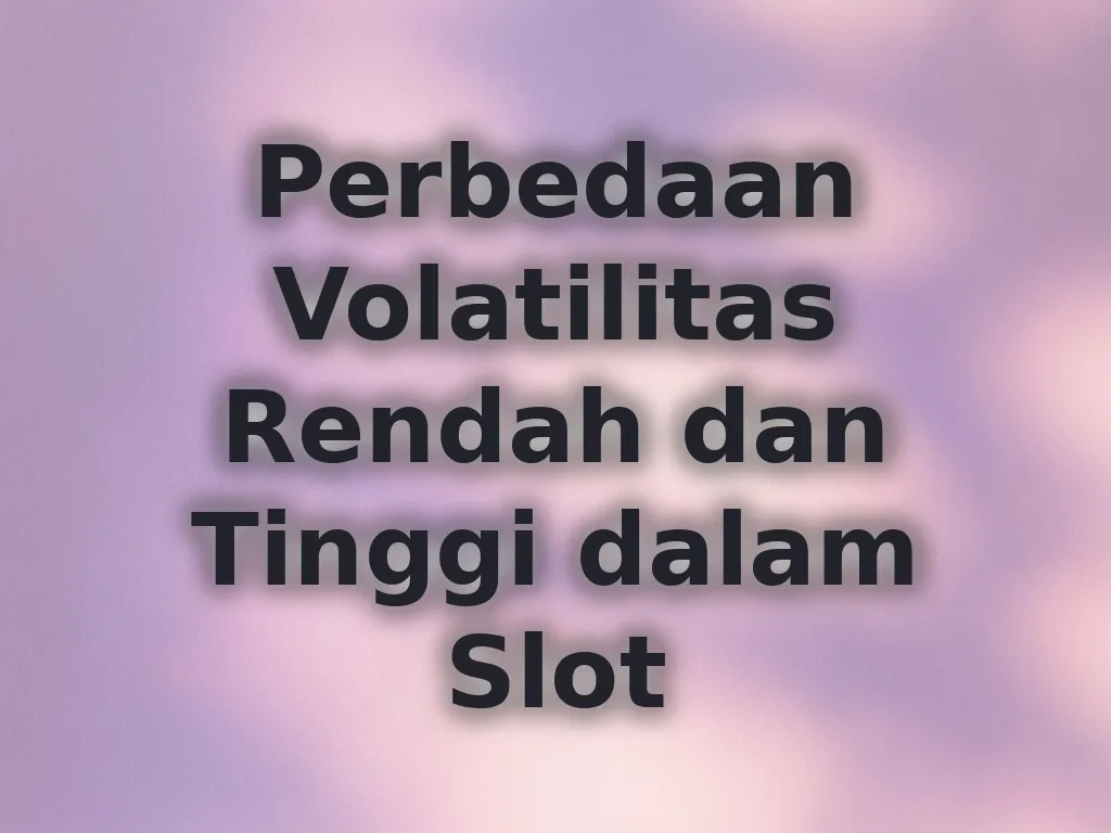 Perbedaan Volatilitas Rendah dan Tinggi dalam Slot