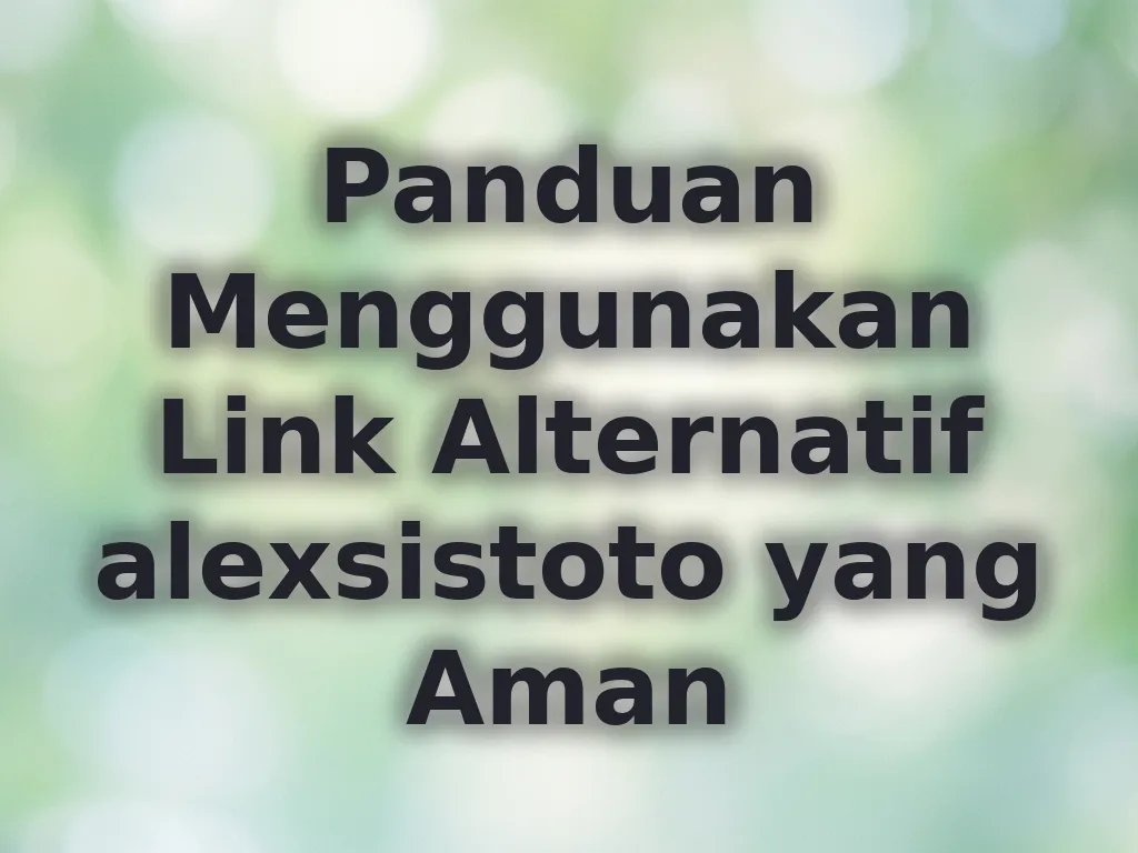 Panduan Menggunakan Link Alternatif alexsistoto yang Aman